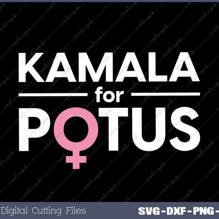 Kamala for POTUS Kamala Harris The First Woman President SVG PNG Printable Files