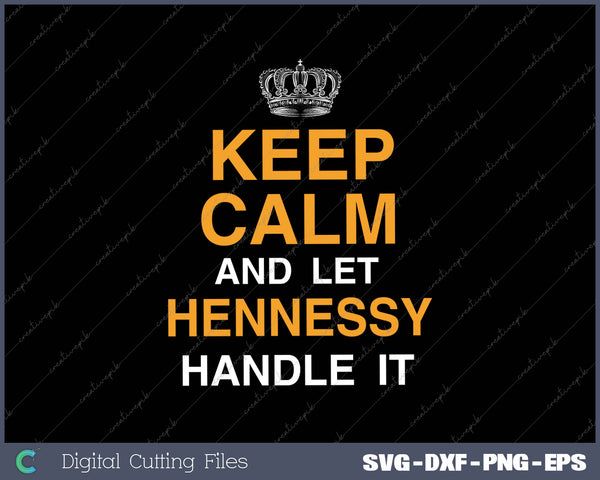 Keep Calm And Let HENNESSY Handle It SVG PNG Cutting Printable Files