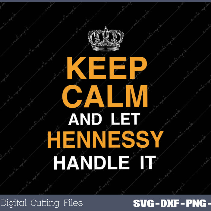 Keep Calm And Let HENNESSY Handle It SVG PNG Cutting Printable Files