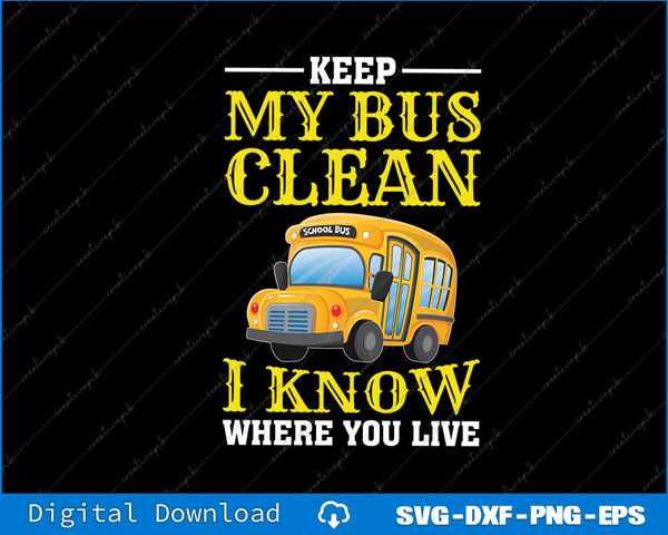 Keep My Bus Clean I Know Where You Live School Bus Driver SVG File