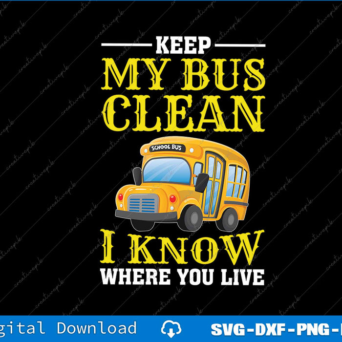 Keep My Bus Clean I Know Where You Live School Bus Driver SVG File