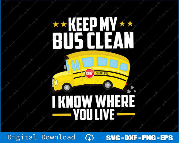 Keep My Bus Clean I know Where You Live School Bus Driver SVG PNG Printable File