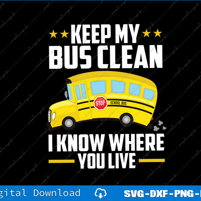 Keep My Bus Clean I know Where You Live School Bus Driver SVG PNG Printable File