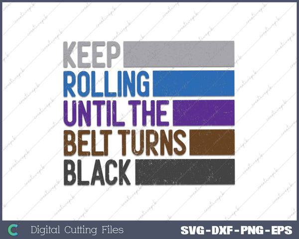 Keep Rolling Until The Belt Turns Black Brazilian Jiu Jitsu