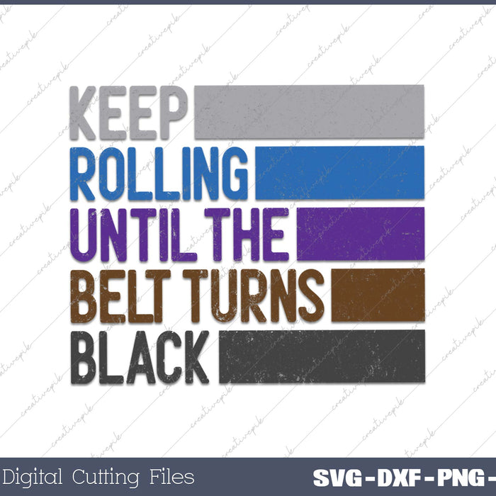 Keep Rolling Until The Belt Turns Black Brazilian Jiu Jitsu