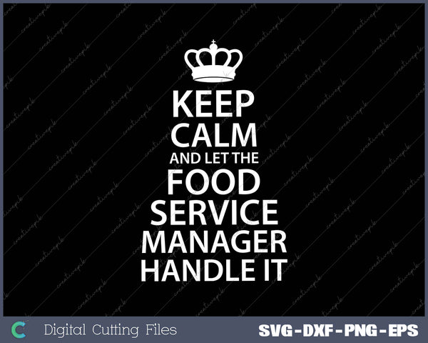 Keep Calm And Let The FOOD SERVICE MANAGER Handle