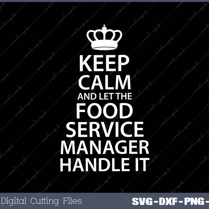 Keep Calm And Let The FOOD SERVICE MANAGER Handle