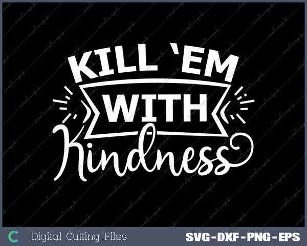 Kill ‘Em With Kindness