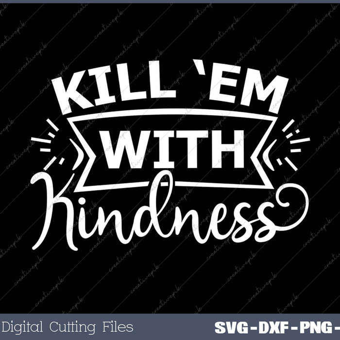 Kill ‘Em With Kindness