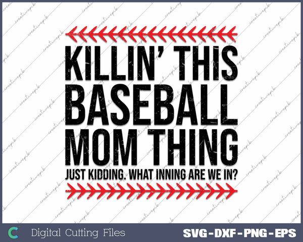 Killin This Baseball Mom Thing Just Kidding Baseball Mom SVG PNG Cutting Printable Files