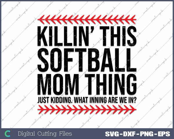 Killin This Softball Mom Thing Just Kidding Softball Mom SVG PNG Cutting Printable Files