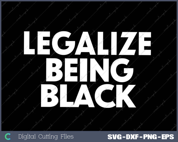 Legalize Being Black - MLK Day Black History African Roots SVG PNG Cutting Printable Files