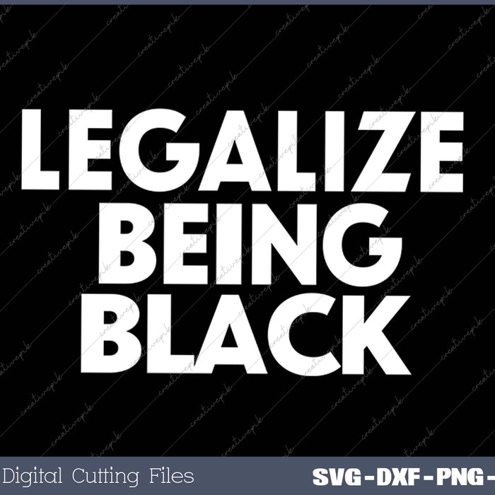 Legalize Being Black - MLK Day Black History African Roots SVG PNG Cutting Printable Files