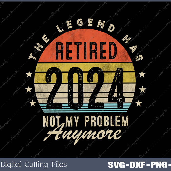 Legend Has Retired 2024 Not My Problem Anymore Retirement