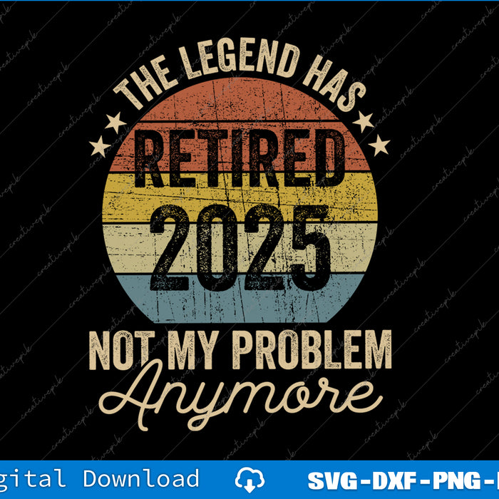 Legend Has Retired 2025 Not My Problem Funny Retirement SVG PNG Printable File