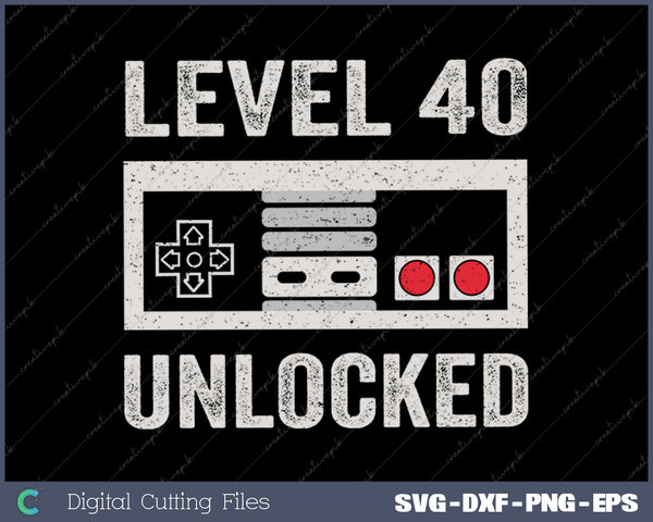 Level 40 Unlocked Video Gamer 40th Birthday SVG PNG Cutting Printable Files