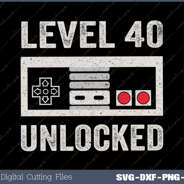 Level 40 Unlocked Video Gamer 40th Birthday SVG PNG Cutting Printable Files