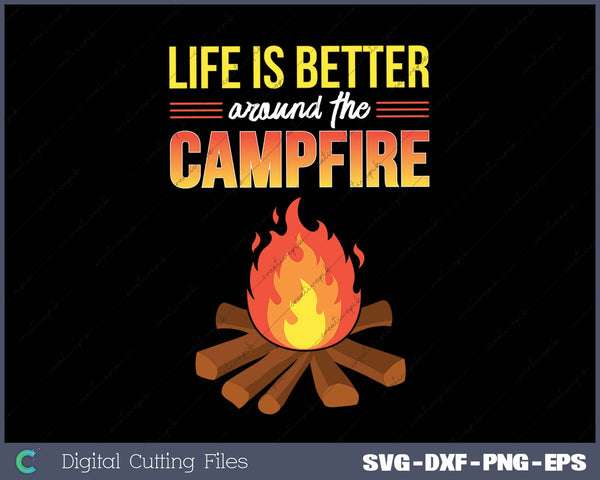 Life Is Better Around the Campfire SVG PNG Printable Files