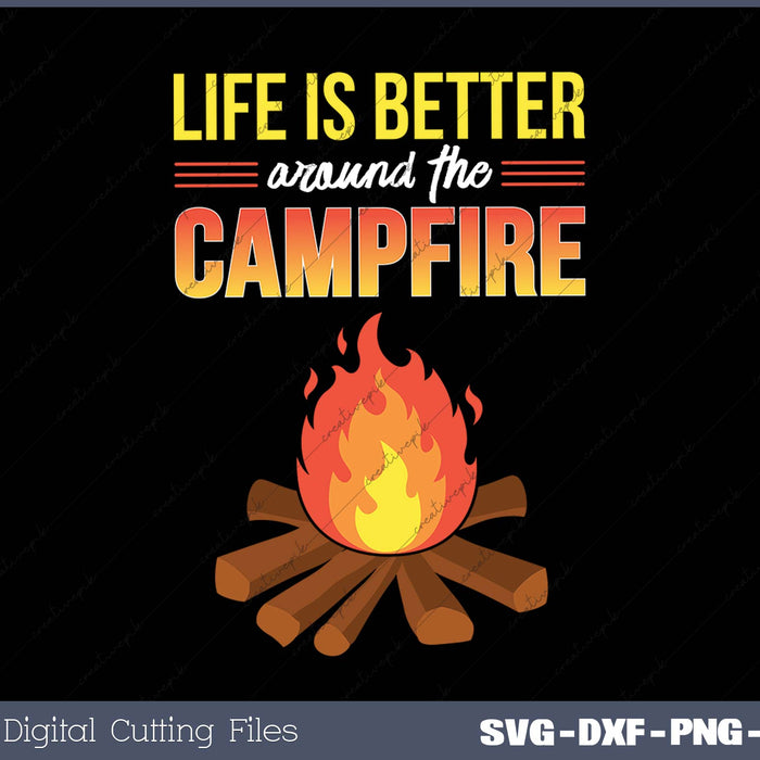 Life Is Better Around the Campfire SVG PNG Printable Files