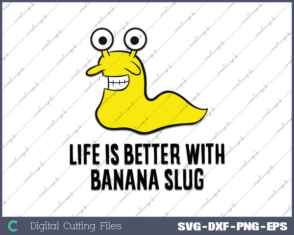 Life Is Better With Banana Slugs Funny Banana Slug