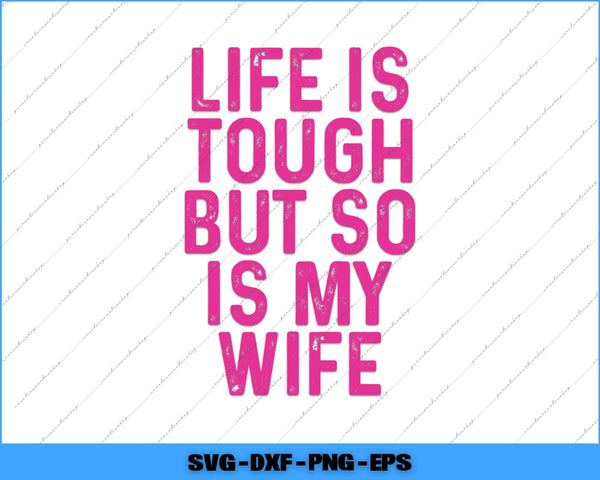 Pink text 'Life is tough but so is my wife' on a white background with a blue border.