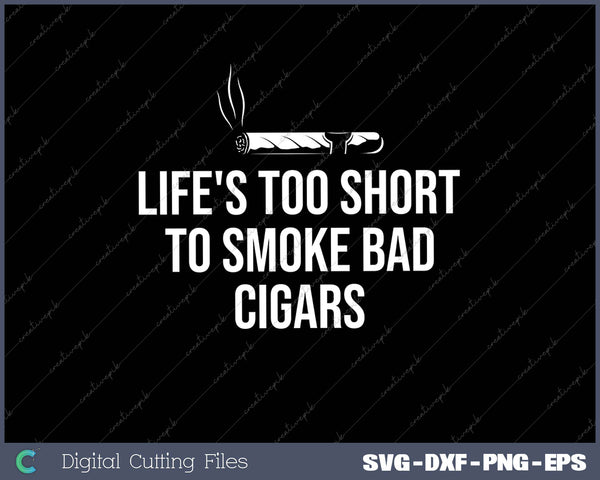 Life's Too Short To Smoke Bad Cigars