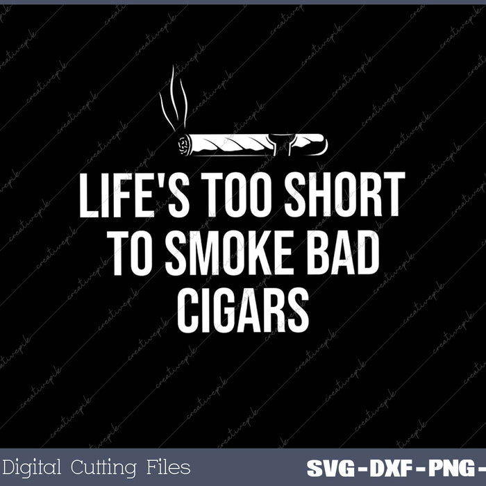 Life's Too Short To Smoke Bad Cigars