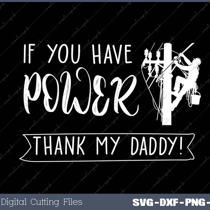 Lineman You Have Power Thank My Daddy Lineworker Fathers SVG PNG Cutting Printable Files