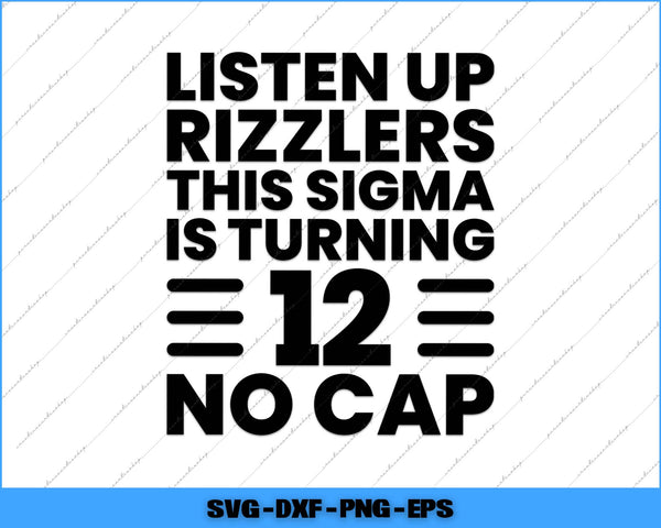 Listen Up Rizzlers This Sigma Is Turning 12 No Cap 12th Birthday Svg Png Cutting File