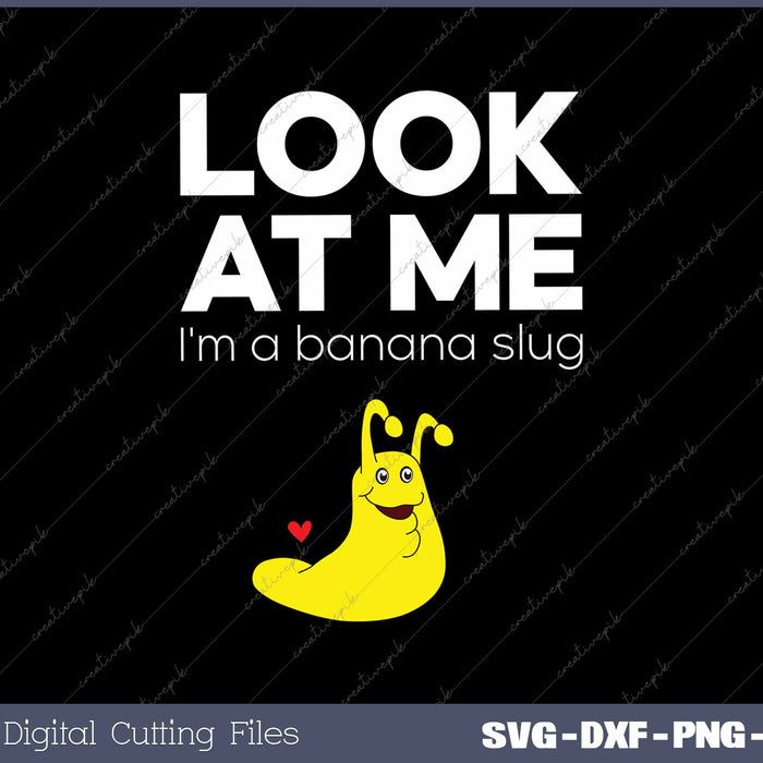 Look At Me I'm A Banana Slug Funny