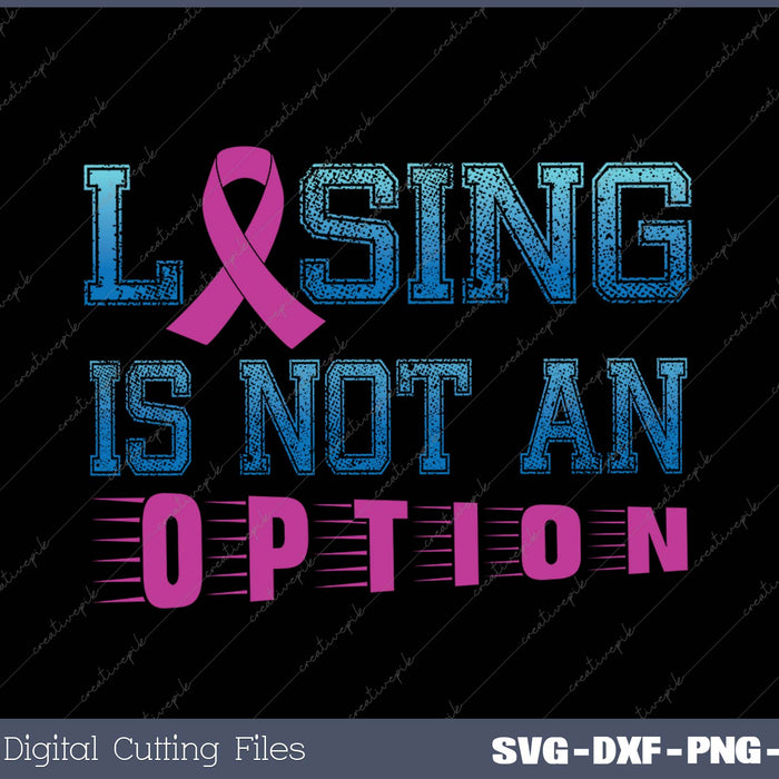 Losing is not an option Breast Cancer Awareness Courage SVG PNG Cutting Printable Files
