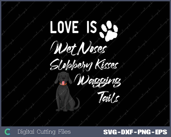 Love Is Wet Noses Slobbery Kisses And a Wagging Tails