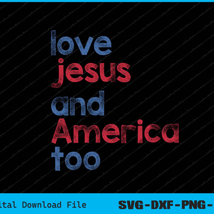 Love Jesus And America Too 4th of July SVG PNG Cutting Printable Files