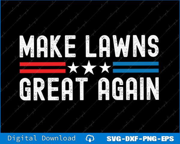 Make Lawns Great Again Funny Lawn Mower Dad Gardener SVG PNG Printable Files