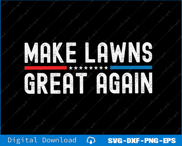 Make Lawns Great Again Funny Lawn Mower Dad Gardener SVG PNG Printable Files