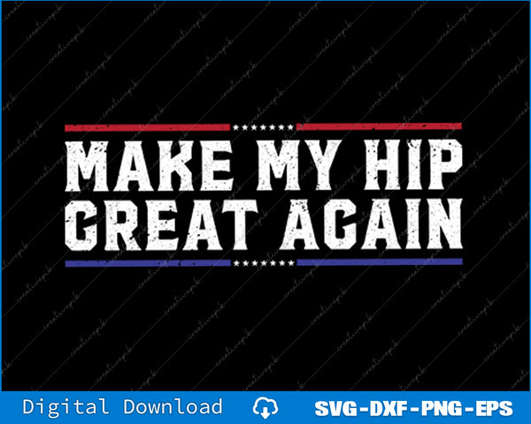 Make My Hip Great Again Funny Broken Hip Surgery Recovery SVG Files