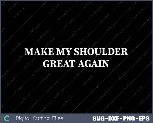 Make My Shoulder Great Again Funny Trump Injury SVG PNG Cutting Printable Files