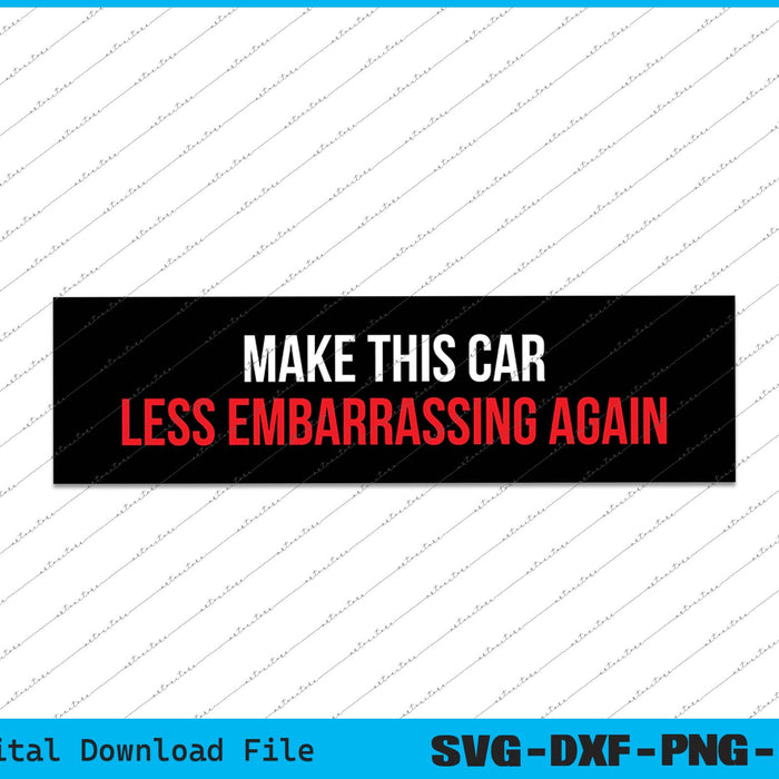Make This Car Less Embarrassing Again SVG PNG Poster Printable Files