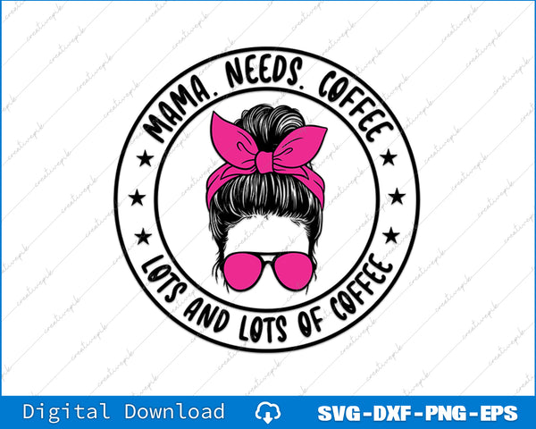 Mama Needs Coffee Funny Mom Mom Life Mom Mother's Day SVG PNG Printable File