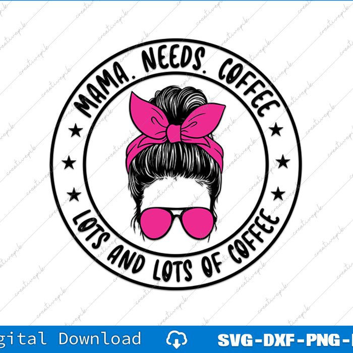 Mama Needs Coffee Funny Mom Mom Life Mom Mother's Day SVG PNG Printable File