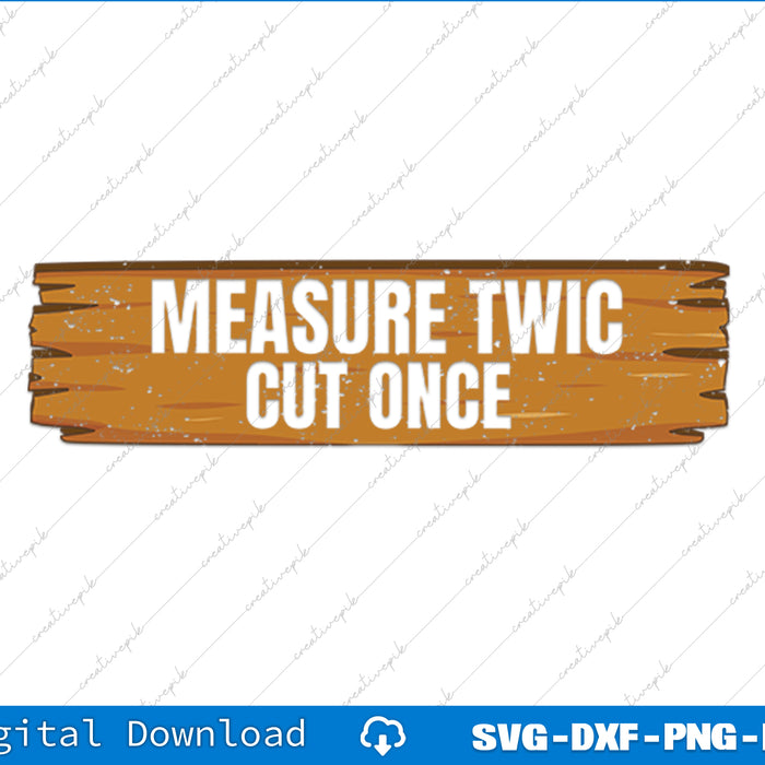 Measure Twic Cut Once Funny Woodworking Contractor SVG PNG Printable Files