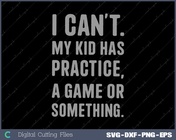 Mens I Cant My Kid Has Practice A Game Or Something SVG PNG Cutting Printable Files