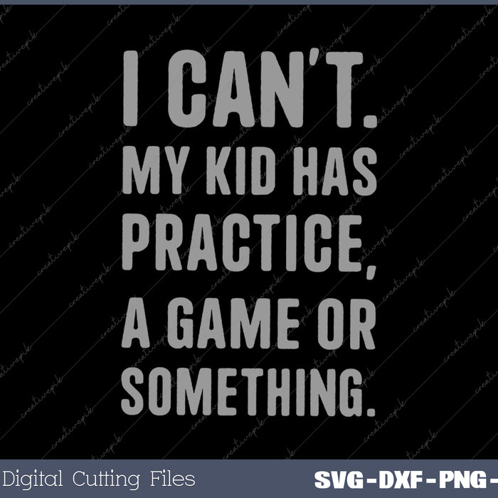 Mens I Cant My Kid Has Practice A Game Or Something SVG PNG Cutting Printable Files