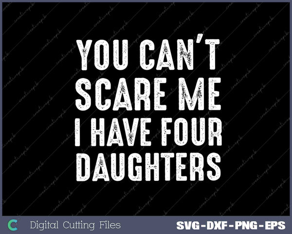 Mens You Can't Scare Me I Have Four Daughters