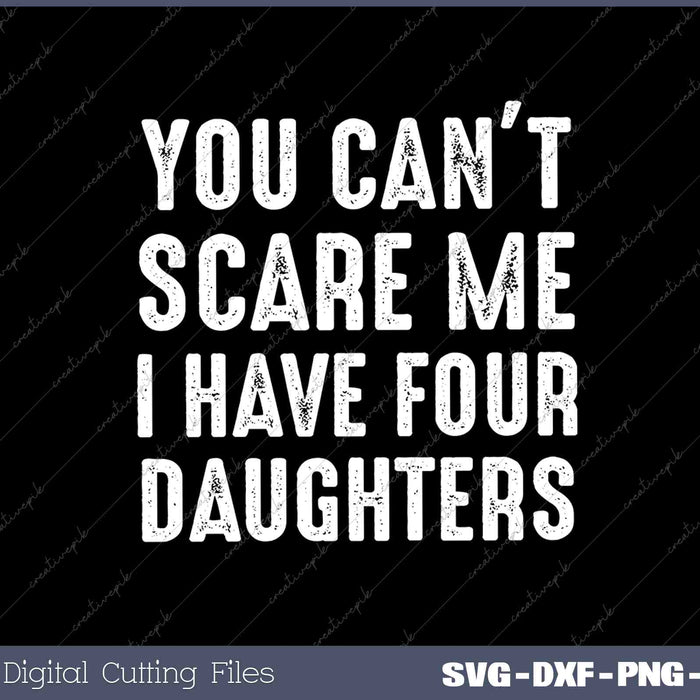 Mens You Can't Scare Me I Have Four Daughters