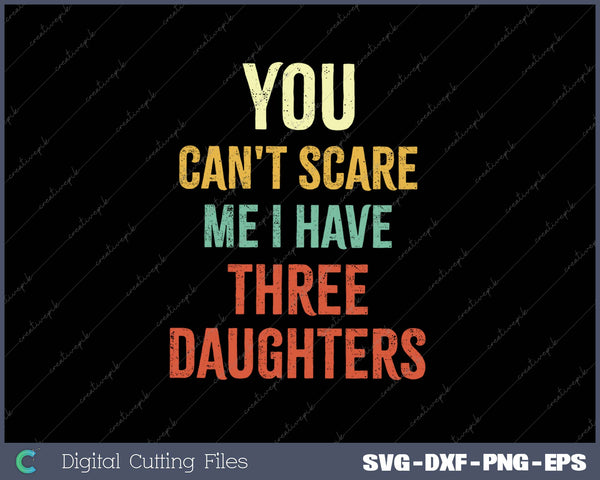 Mens You Can't Scare Me I Have Three Daughters Funny Dad 