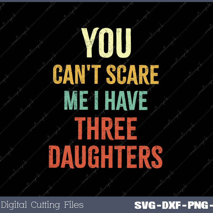 Mens You Can't Scare Me I Have Three Daughters Funny Dad 