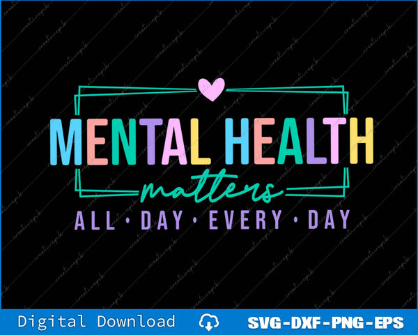 Mental Health Matters All Day Every Day SVG PNG Cutting Printable Files