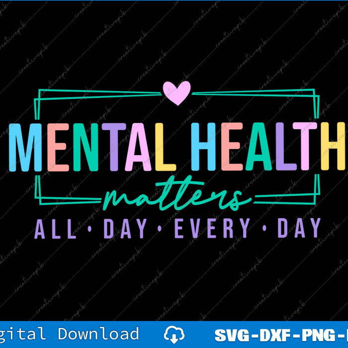 Mental Health Matters All Day Every Day SVG PNG Cutting Printable Files