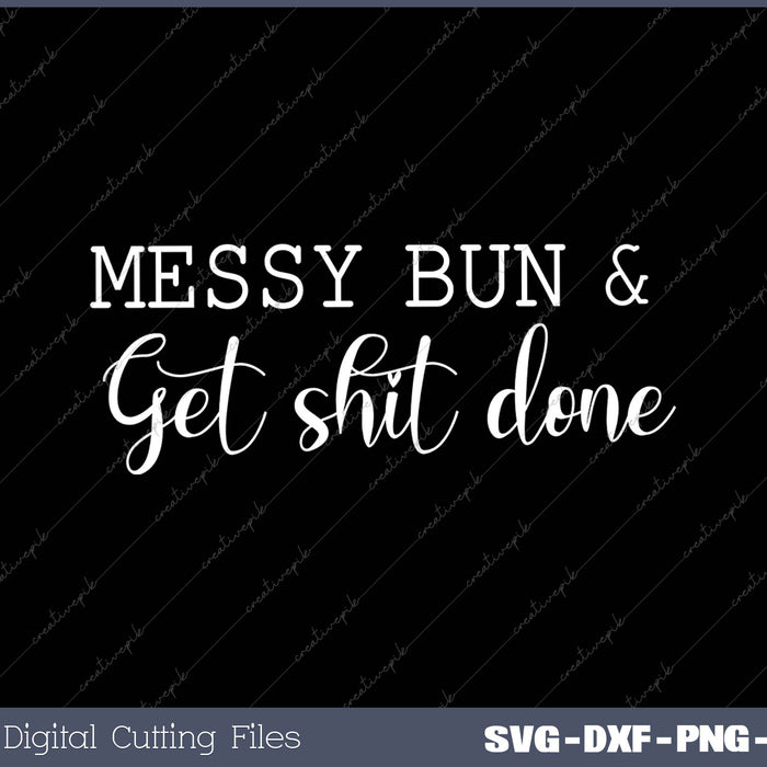 Messy Bun & Get Shit Done Get Shit Done SVG PNG Cutting Printable Files